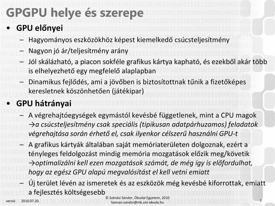 egymástól kevésbé függetlenek, mint a CPU magok a csúcsteljesítmény csak speciális (tipikusan adatpárhuzamos) feladatok végrehajtása során érhető el, csak ilyenkor célszerű használni GPU-t A grafikus