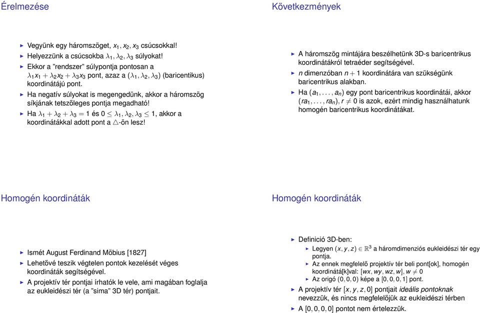 Ha negatív súlyokat is megengedünk, akkor a háromszög síkjának tetszőleges pontja megadható! Ha λ 1 + λ 2 + λ 3 = 1 és 0 λ 1, λ 2, λ 3 1, akkor a koordinátákkal adott pont a -ön lesz!