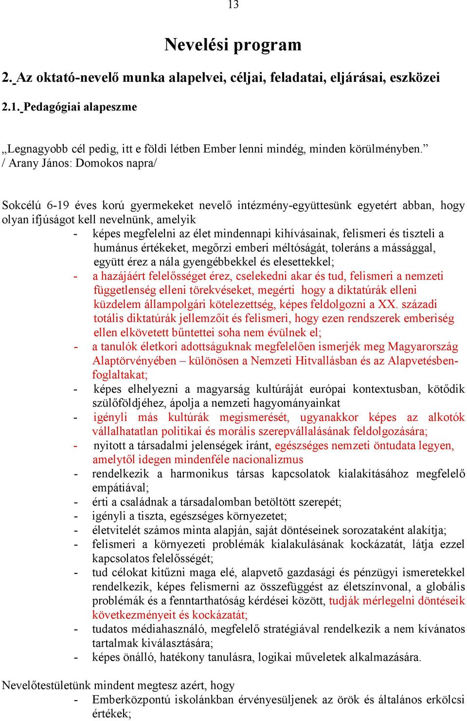 kihívásainak, felismeri és tiszteli a humánus értékeket, megőrzi emberi méltóságát, toleráns a mássággal, együtt érez a nála gyengébbekkel és elesettekkel; - a hazájáért felelősséget érez, cselekedni