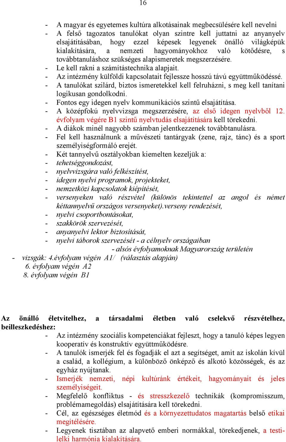 - Az intézmény külföldi kapcsolatait fejlessze hosszú távú együttműködéssé. - A tanulókat szilárd, biztos ismeretekkel kell felruházni, s meg kell tanítani logikusan gondolkodni.