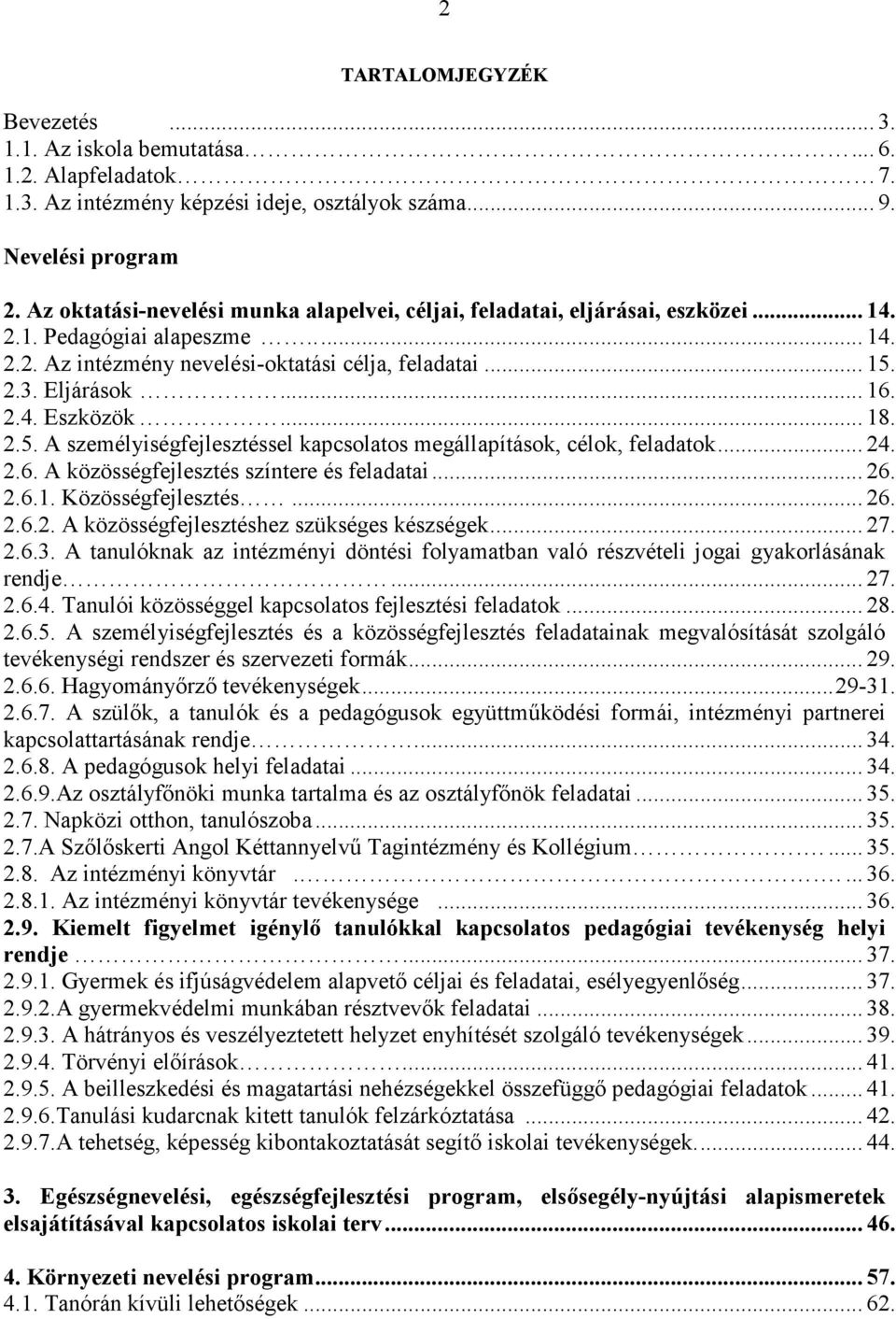 ..18. 2.5. A személyiségfejlesztéssel kapcsolatos megállapítások, célok, feladatok...24. 2.6. A közösségfejlesztés színtere és feladatai...26. 2.6.1. Közösségfejlesztés...26. 2.6.2. A közösségfejlesztéshez szükséges készségek.