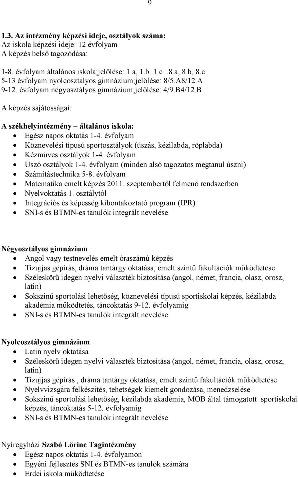 B A képzés sajátosságai: A székhelyintézmény általános iskola: Egész napos oktatás 1-4. évfolyam Köznevelési típusú sportosztályok (úszás, kézilabda, röplabda) Kézműves osztályok 1-4.