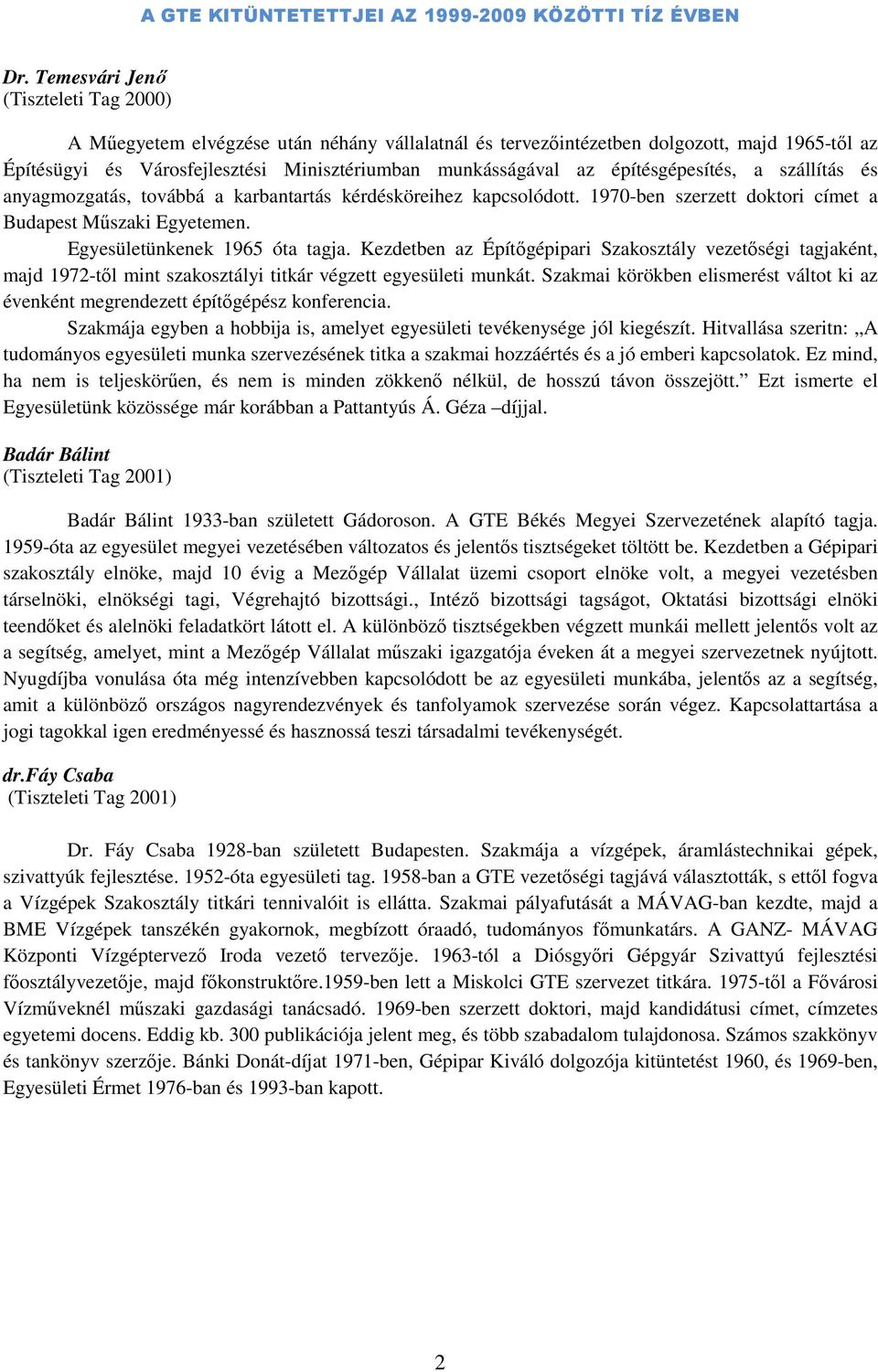 Kezdetben az Építőgépipari Szakosztály vezetőségi tagjaként, majd 1972-től mint szakosztályi titkár végzett egyesületi munkát.