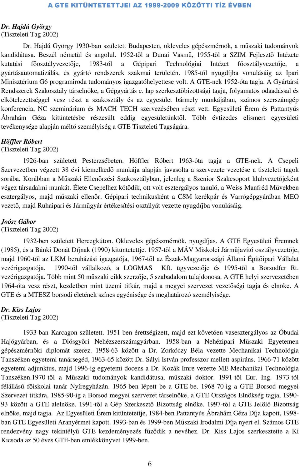 területén. 1985-től nyugdíjba vonulásáig az Ipari Minisztérium G6 programiroda tudományos igazgatóhelyettese volt. A GTE-nek 1952-óta tagja.