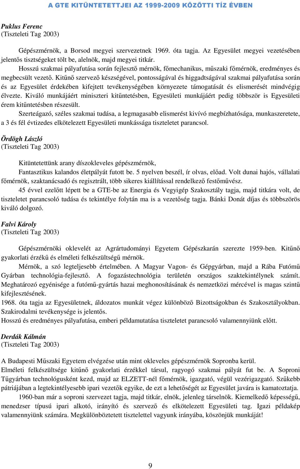 Kitűnő szervező készségével, pontosságával és higgadtságával szakmai pályafutása során és az Egyesület érdekében kifejtett tevékenységében környezete támogatását és elismerését mindvégig élvezte.