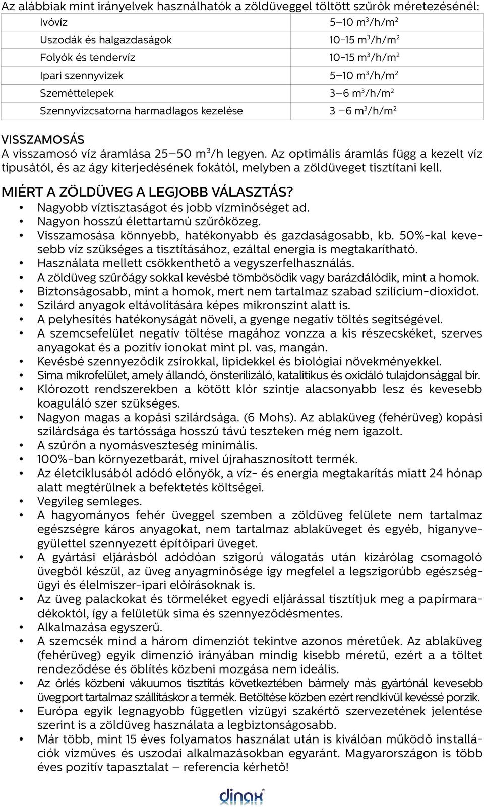 Az optimális áramlás függ a kezelt víz típusától, és az ágy kiterjedésének fokától, melyben a zöldüveget tisztítani kell. MIÉRT A ZÖLDÜVEG A LEGJOBB VÁLASZTÁS?