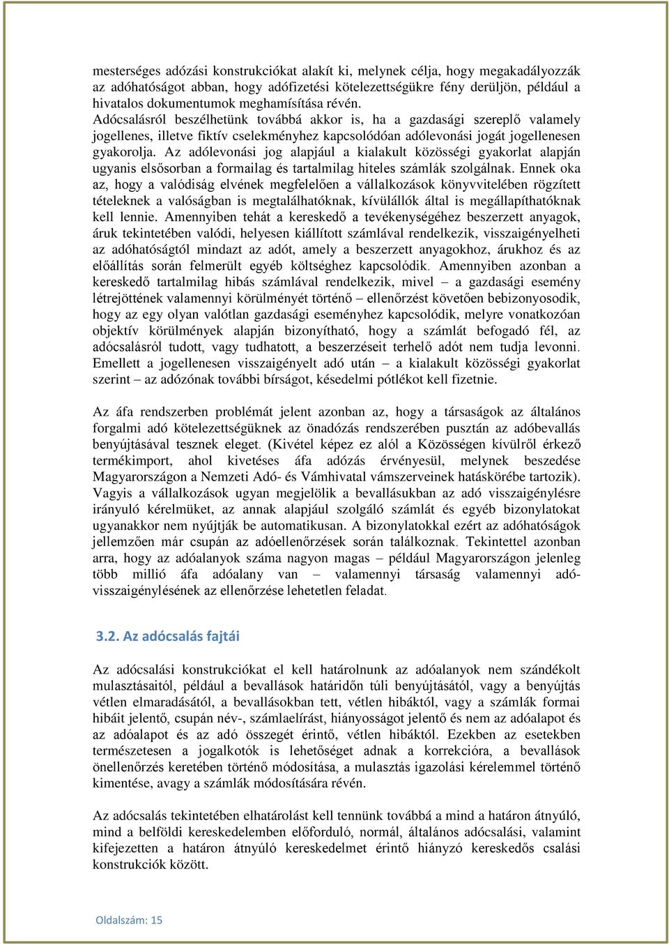 Az adólevonási jog alapjául a kialakult közösségi gyakorlat alapján ugyanis elsősorban a formailag és tartalmilag hiteles számlák szolgálnak.