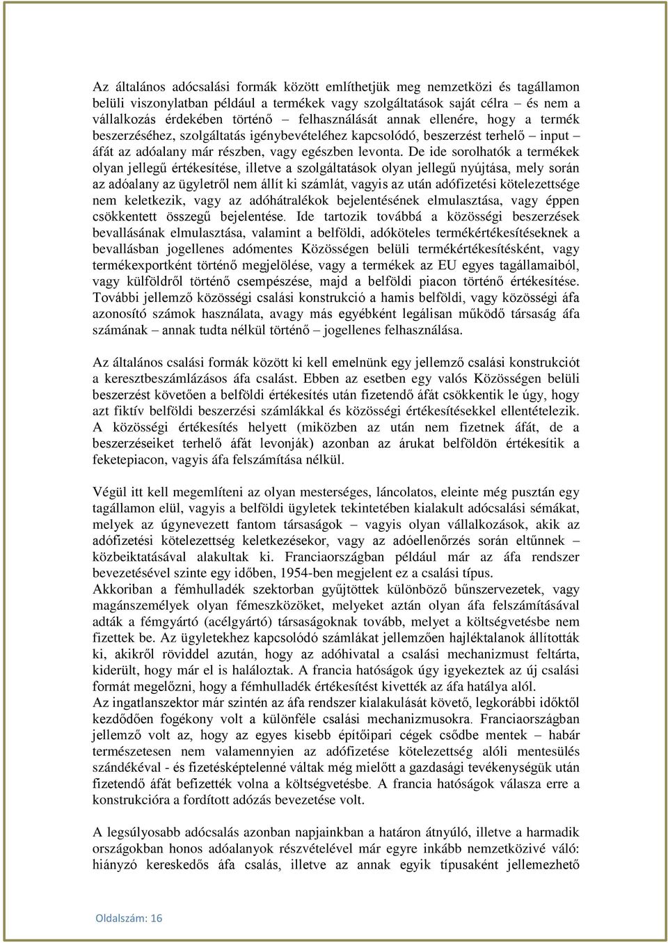 De ide sorolhatók a termékek olyan jellegű értékesítése, illetve a szolgáltatások olyan jellegű nyújtása, mely során az adóalany az ügyletről nem állít ki számlát, vagyis az után adófizetési