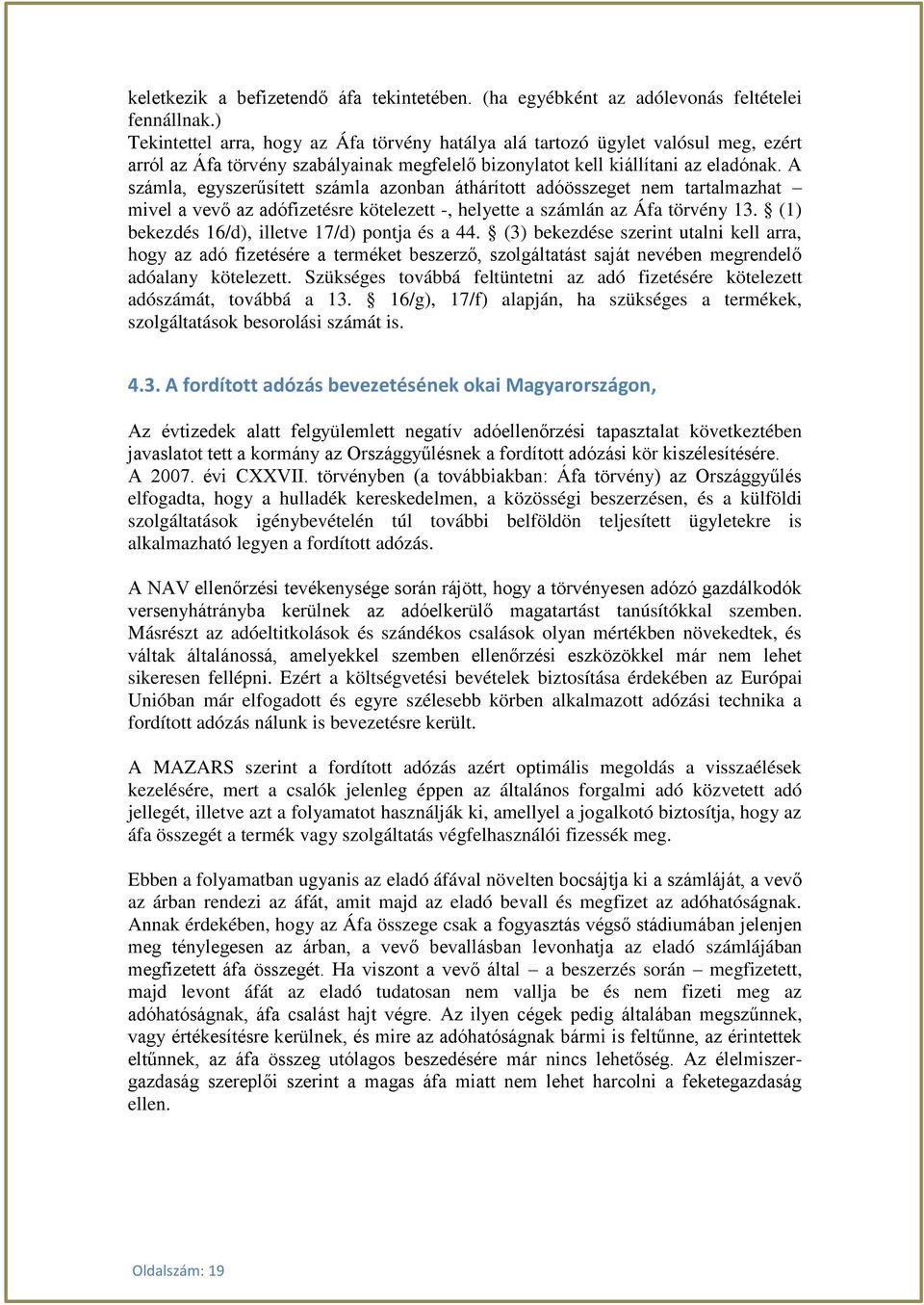 A számla, egyszerűsített számla azonban áthárított adóösszeget nem tartalmazhat mivel a vevő az adófizetésre kötelezett -, helyette a számlán az Áfa törvény 13.