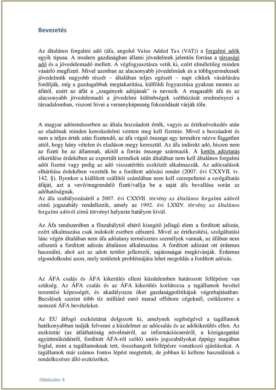 Mivel azonban az alacsonyabb jövedelműek és a többgyermekesek jövedelmük nagyobb részét általában teljes egészét napi cikkek vásárlására fordítják, míg a gazdagabbak megtakarítása, külföldi