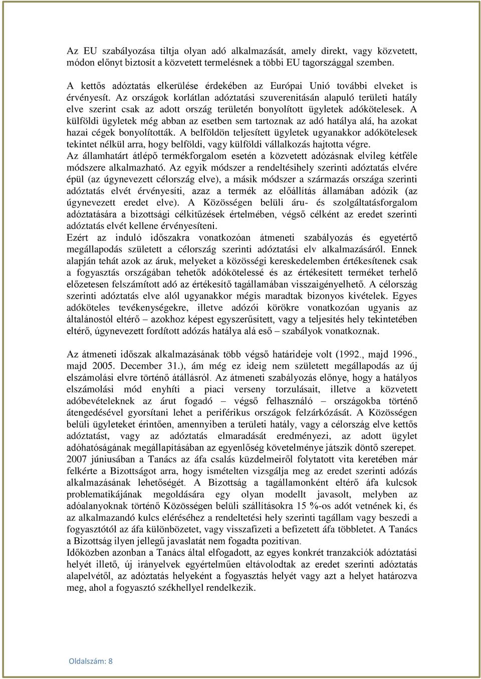 Az országok korlátlan adóztatási szuverenitásán alapuló területi hatály elve szerint csak az adott ország területén bonyolított ügyletek adókötelesek.