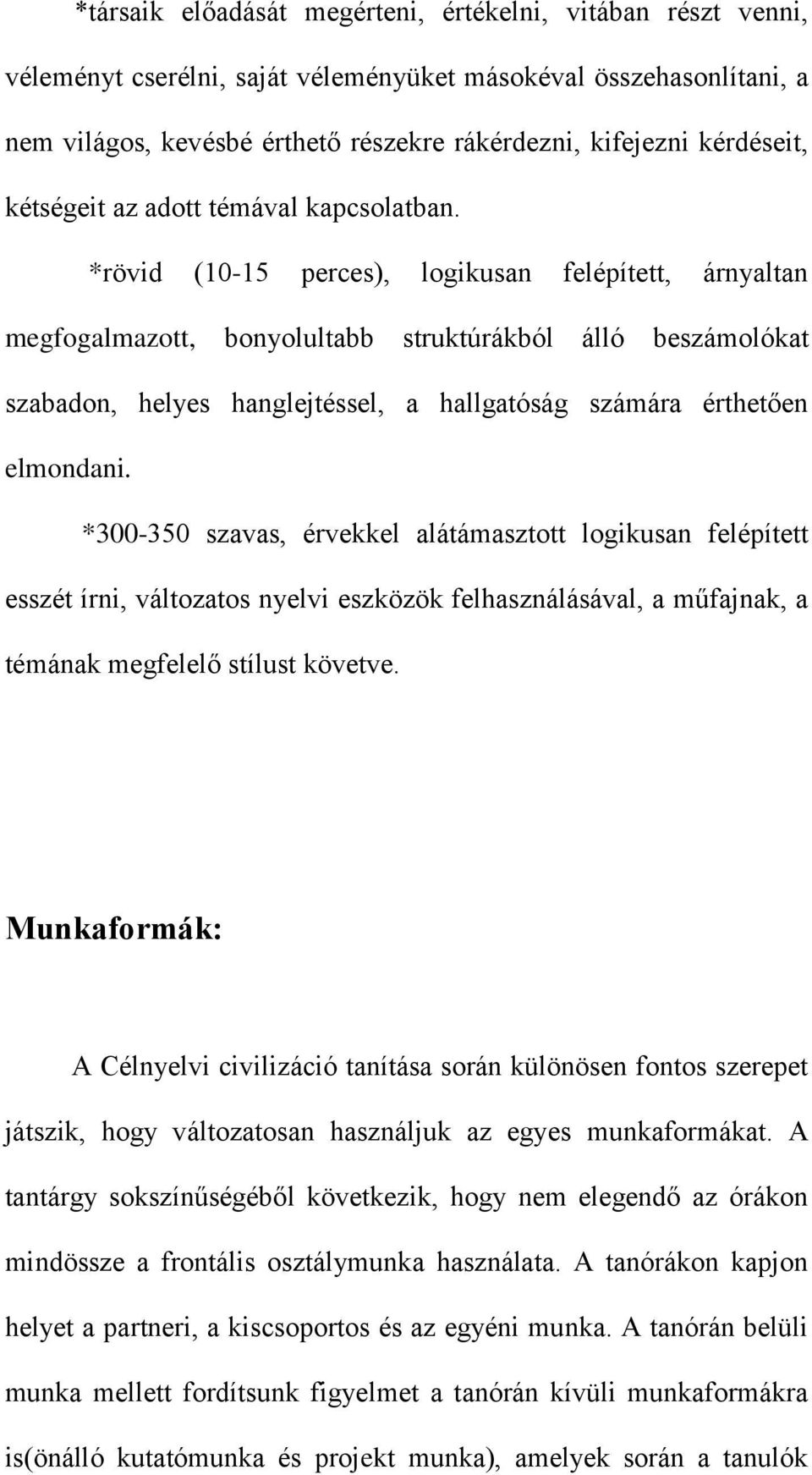 *rövid (10-15 perces), logikusan felépített, árnyaltan megfogalmazott, bonyolultabb struktúrákból álló beszámolókat szabadon, helyes hanglejtéssel, a hallgatóság számára érthetően elmondani.