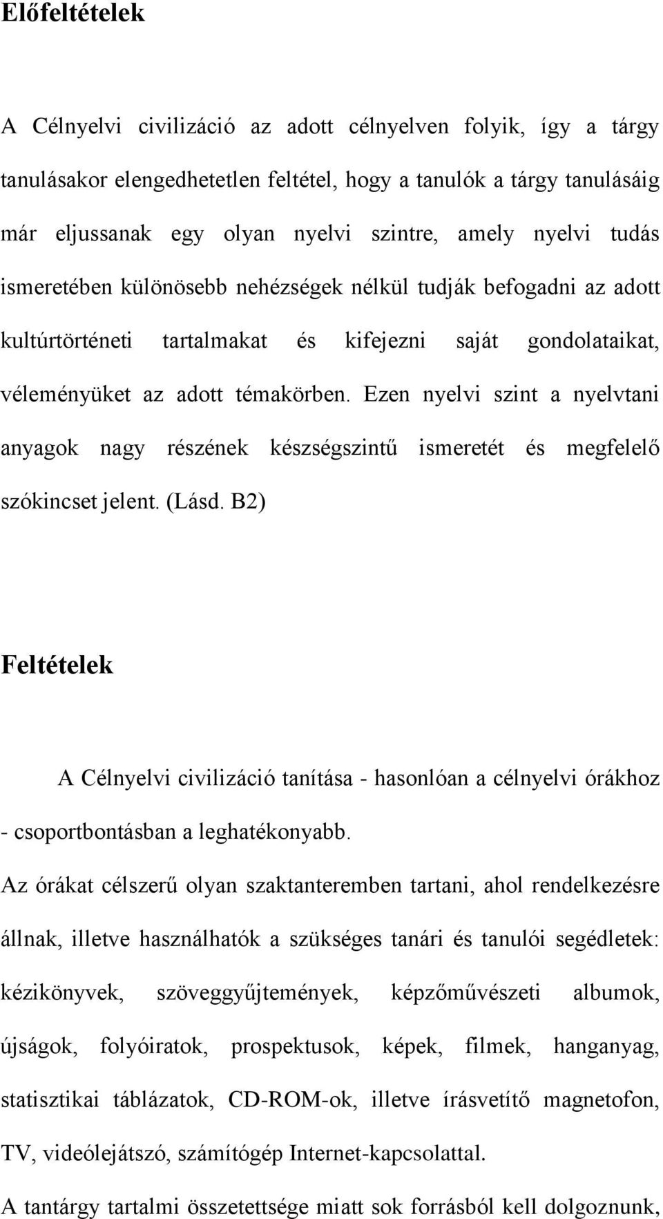 Ezen nyelvi szint a nyelvtani anyagok nagy részének készségszintű ismeretét és megfelelő szókincset jelent. (Lásd.