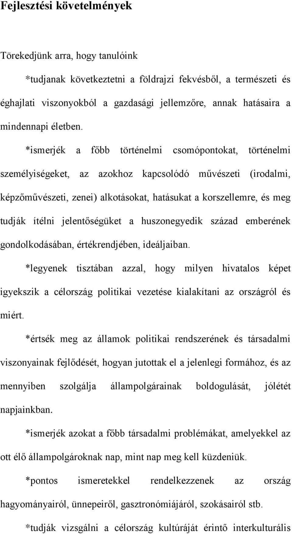 *ismerjék a főbb történelmi csomópontokat, történelmi személyiségeket, az azokhoz kapcsolódó művészeti (irodalmi, képzőművészeti, zenei) alkotásokat, hatásukat a korszellemre, és meg tudják ítélni