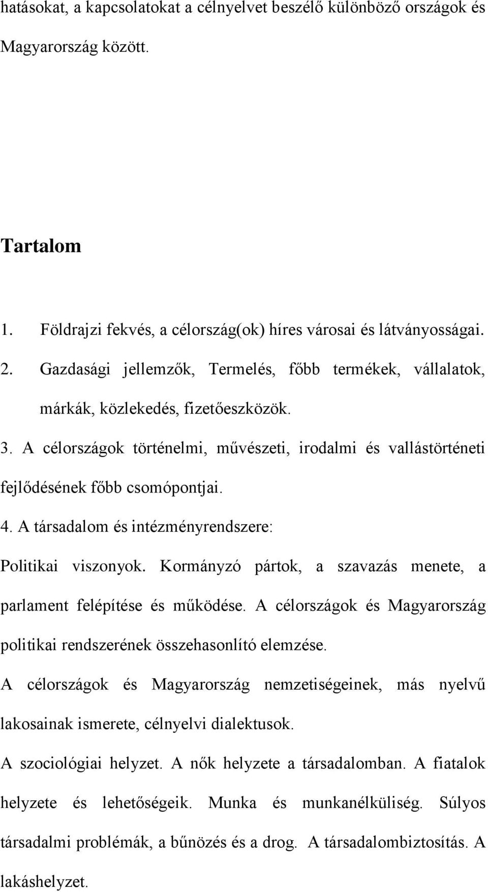 A társadalom és intézményrendszere: Politikai viszonyok. Kormányzó pártok, a szavazás menete, a parlament felépítése és működése.