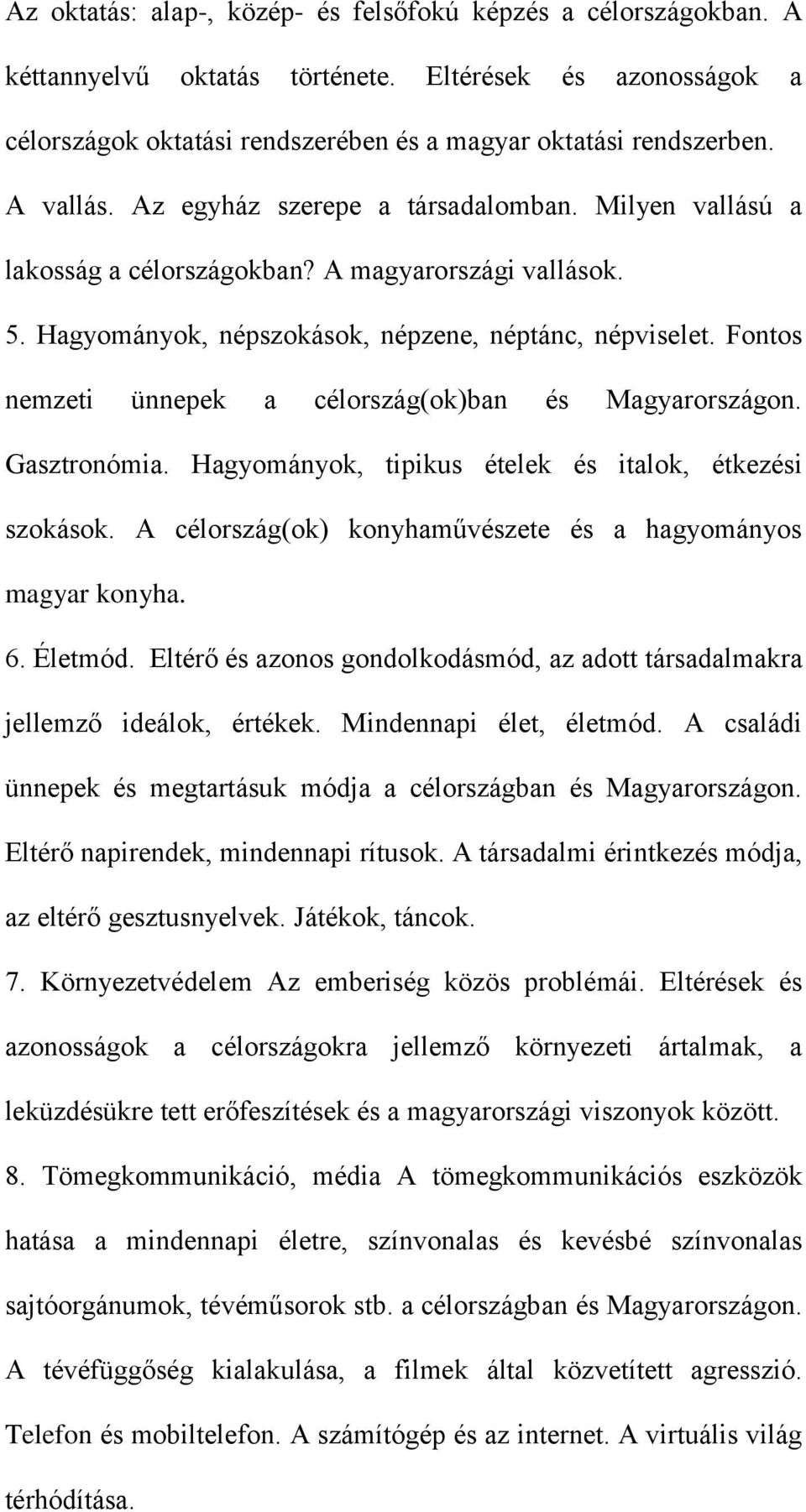 Fontos nemzeti ünnepek a célország(ok)ban és Magyarországon. Gasztronómia. Hagyományok, tipikus ételek és italok, étkezési szokások. A célország(ok) konyhaművészete és a hagyományos magyar konyha. 6.