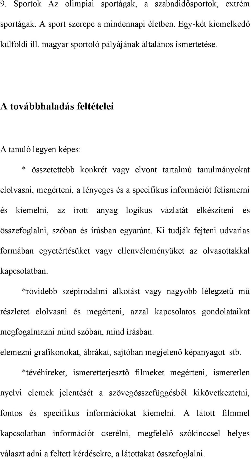 írott anyag logikus vázlatát elkészíteni és összefoglalni, szóban és írásban egyaránt. Ki tudják fejteni udvarias formában egyetértésüket vagy ellenvéleményüket az olvasottakkal kapcsolatban.