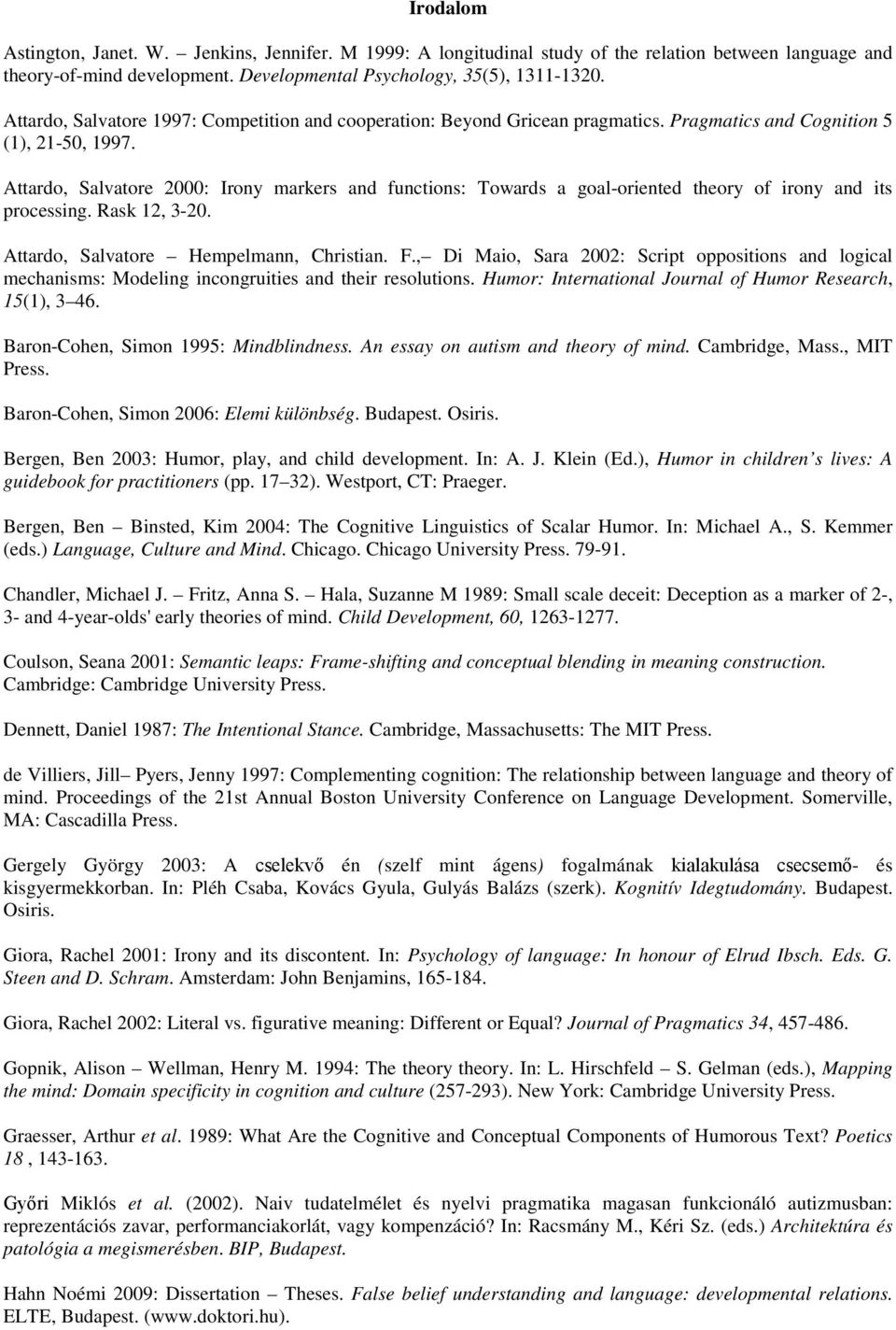 Attardo, Salvatore 2000: Irony markers and functions: Towards a goal-oriented theory of irony and its processing. Rask 12, 3-20. Attardo, Salvatore Hempelmann, Christian. F.