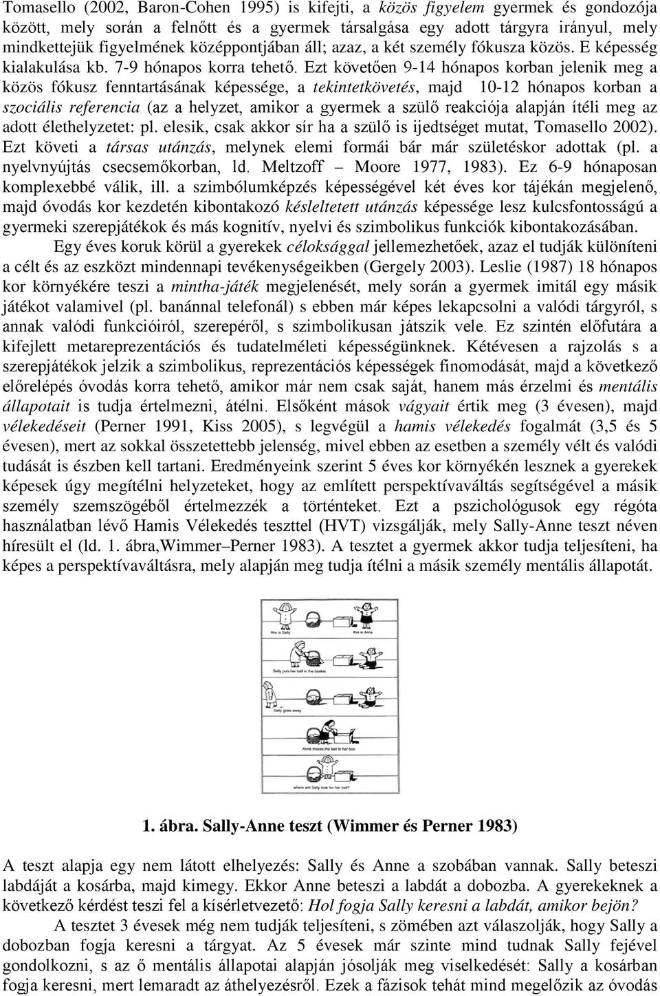 Ezt követően 9-14 hónapos korban jelenik meg a közös fókusz fenntartásának képessége, a tekintetkövetés, majd 10-12 hónapos korban a szociális referencia (az a helyzet, amikor a gyermek a szülő