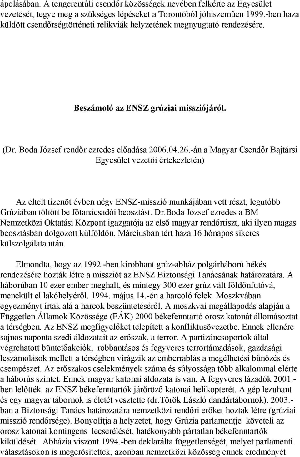 -án a Magyar Csendőr Bajtársi Egyesület vezetői értekezletén) Az eltelt tizenöt évben négy ENSZ-misszió munkájában vett részt, legutóbb Grúziában töltött be főtanácsadói beosztást. Dr.