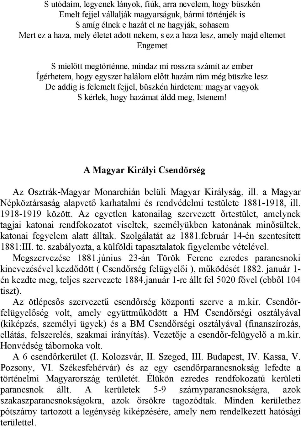 fejjel, büszkén hirdetem: magyar vagyok S kérlek, hogy hazámat áldd meg, Istenem! A Magyar Királyi Csendőrség Az Osztrák-Magyar Monarchián belüli Magyar Királyság, ill.