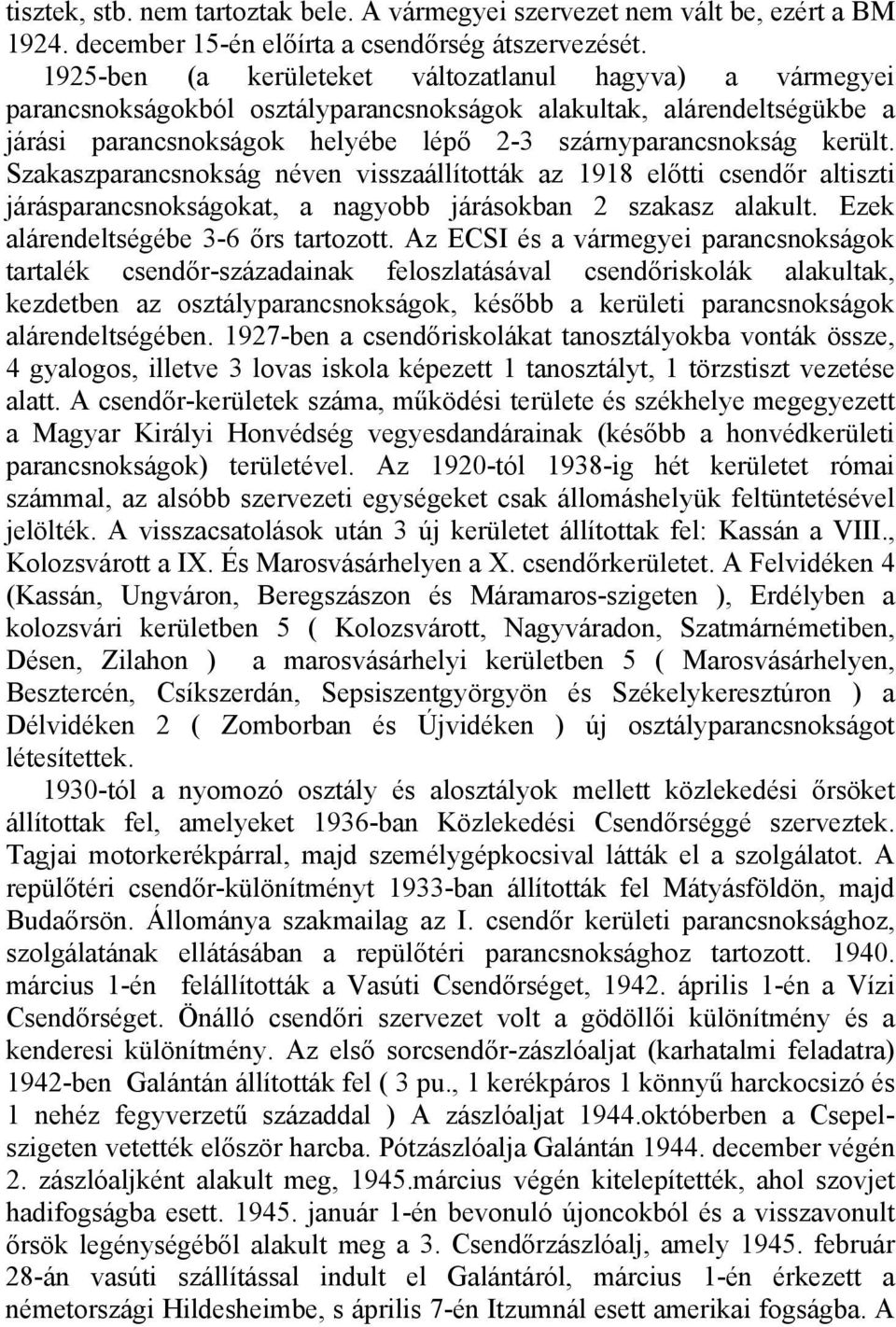 Szakaszparancsnokság néven visszaállították az 1918 előtti csendőr altiszti járásparancsnokságokat, a nagyobb járásokban 2 szakasz alakult. Ezek alárendeltségébe 3-6 őrs tartozott.