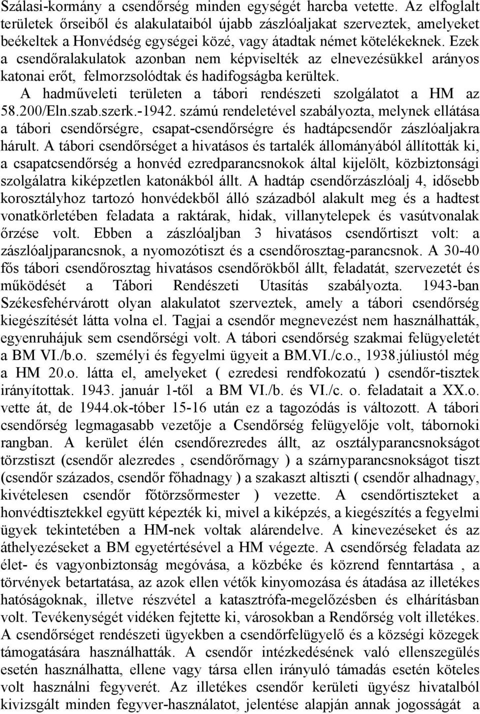 Ezek a csendőralakulatok azonban nem képviselték az elnevezésükkel arányos katonai erőt, felmorzsolódtak és hadifogságba kerültek. A hadműveleti területen a tábori rendészeti szolgálatot a HM az 58.