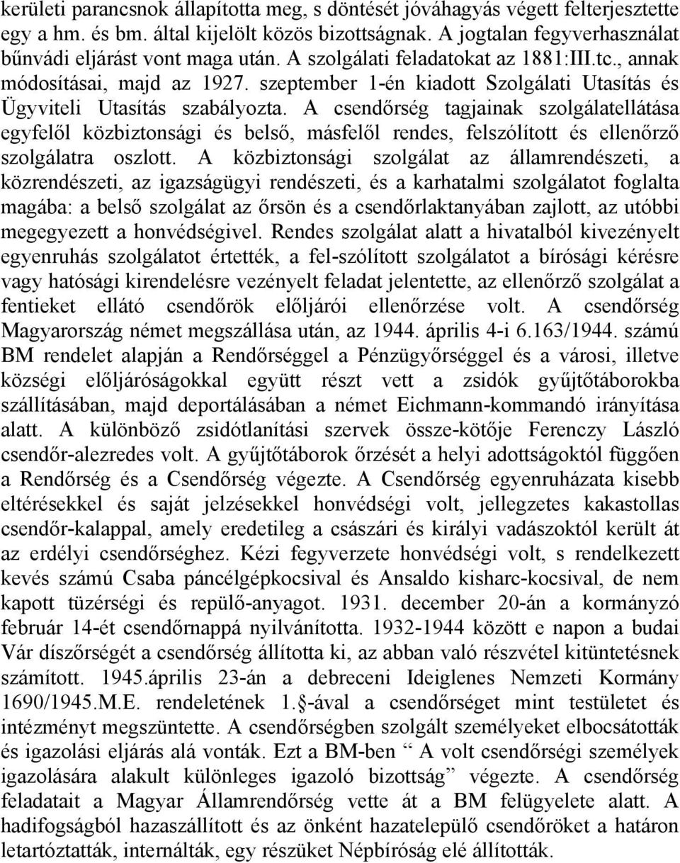 A csendőrség tagjainak szolgálatellátása egyfelől közbiztonsági és belső, másfelől rendes, felszólított és ellenőrző szolgálatra oszlott.