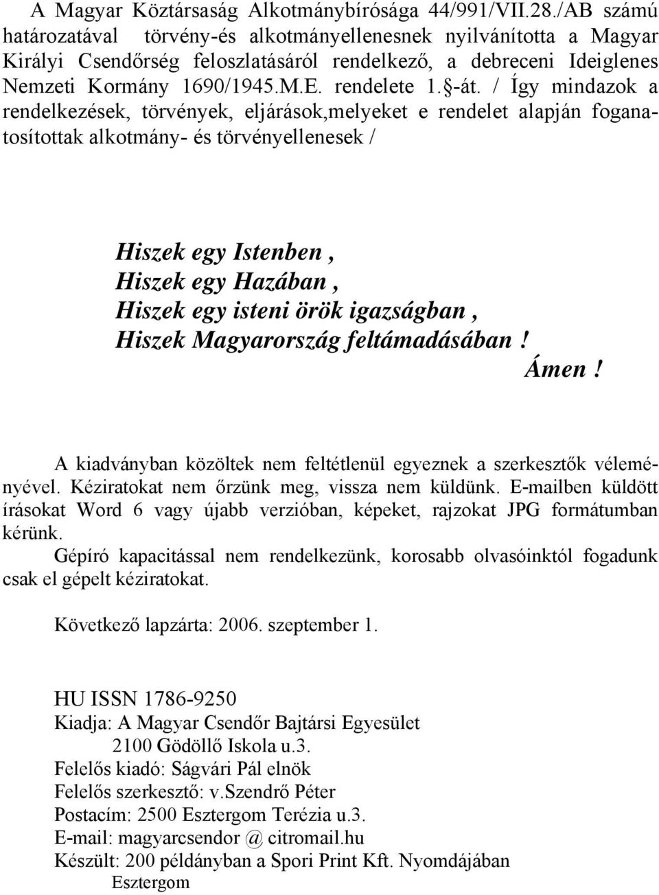 / Így mindazok a rendelkezések, törvények, eljárások,melyeket e rendelet alapján foganatosítottak alkotmány- és törvényellenesek / Hiszek egy Istenben, Hiszek egy Hazában, Hiszek egy isteni örök