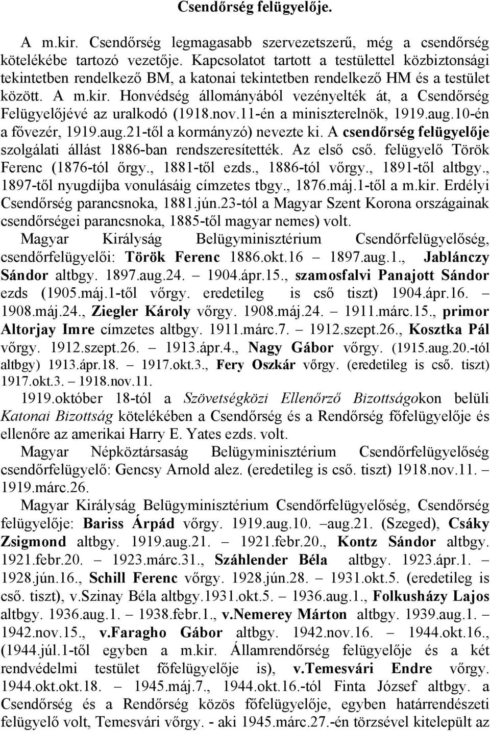 Honvédség állományából vezényelték át, a Csendőrség Felügyelőjévé az uralkodó (1918.nov.11-én a miniszterelnök, 1919.aug.10-én a fővezér, 1919.aug.21-től a kormányzó) nevezte ki.