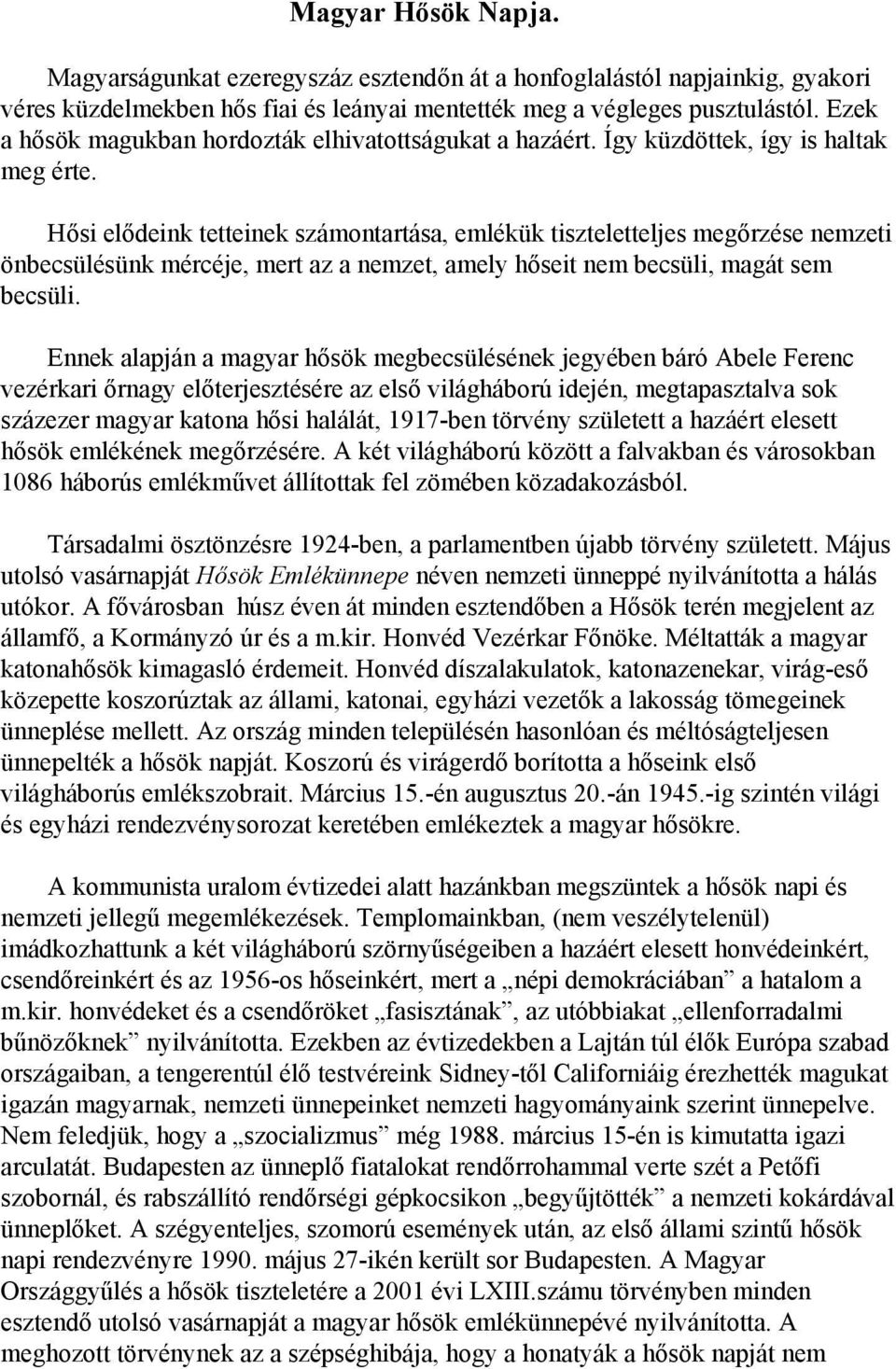 Hősi elődeink tetteinek számontartása, emlékük tiszteletteljes megőrzése nemzeti önbecsülésünk mércéje, mert az a nemzet, amely hőseit nem becsüli, magát sem becsüli.