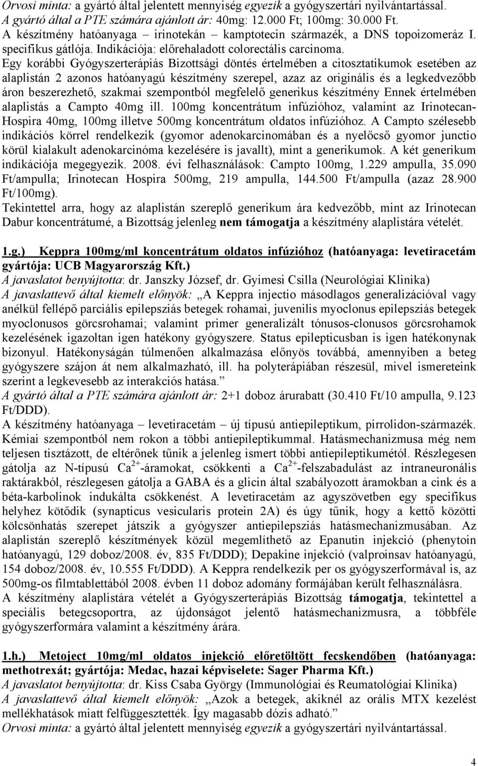 Egy korábbi Gyógyszerterápiás Bizottsági döntés értelmében a citosztatikumok esetében az alaplistán 2 azonos hatóanyagú készítmény szerepel, azaz az originális és a legkedvezőbb áron beszerezhető,