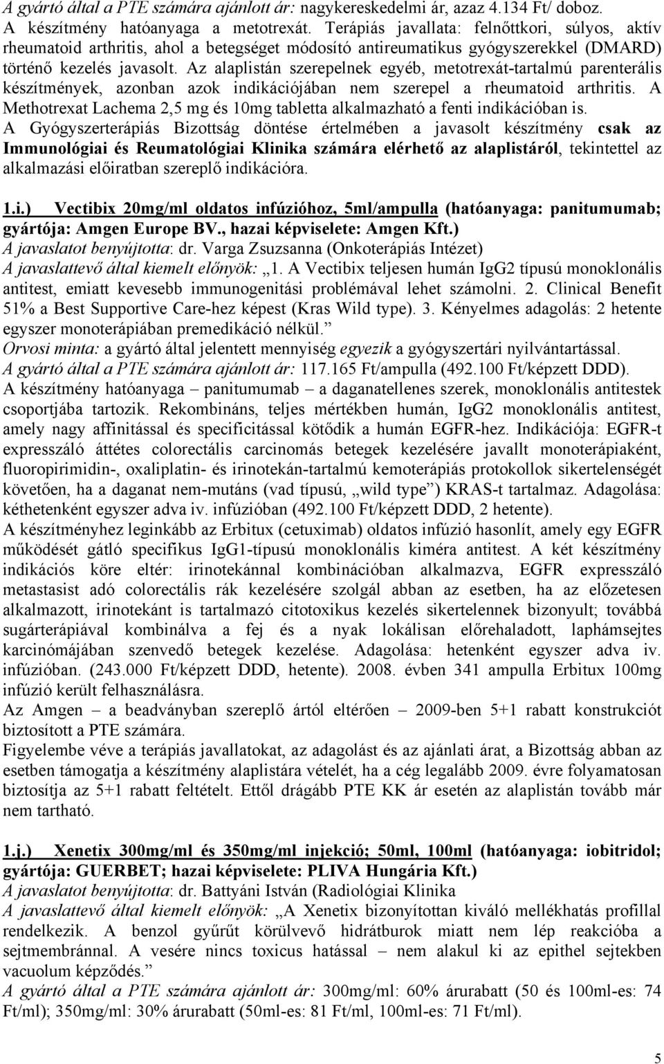 Az alaplistán szerepelnek egyéb, metotrexát-tartalmú parenterális készítmények, azonban azok indikációjában nem szerepel a rheumatoid arthritis.