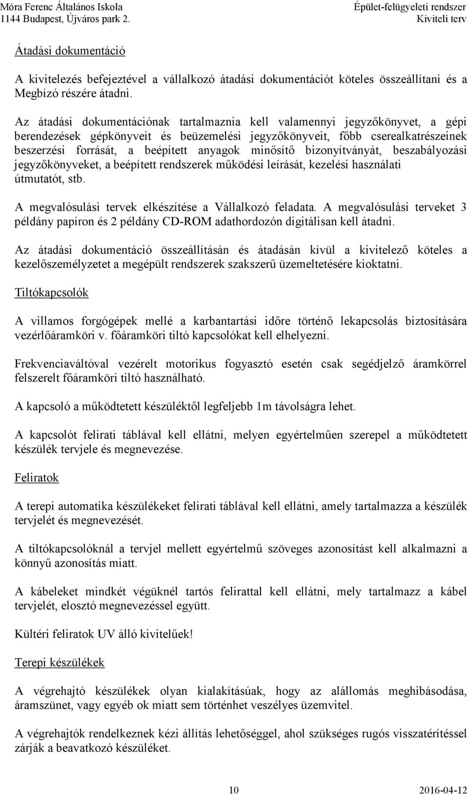 minősítő bizonyítványát, beszabályozási jegyzőkönyveket, a beépített rendszerek működési leírását, kezelési használati útmutatót, stb. A megvalósulási tervek elkészítése a Vállalkozó feladata.