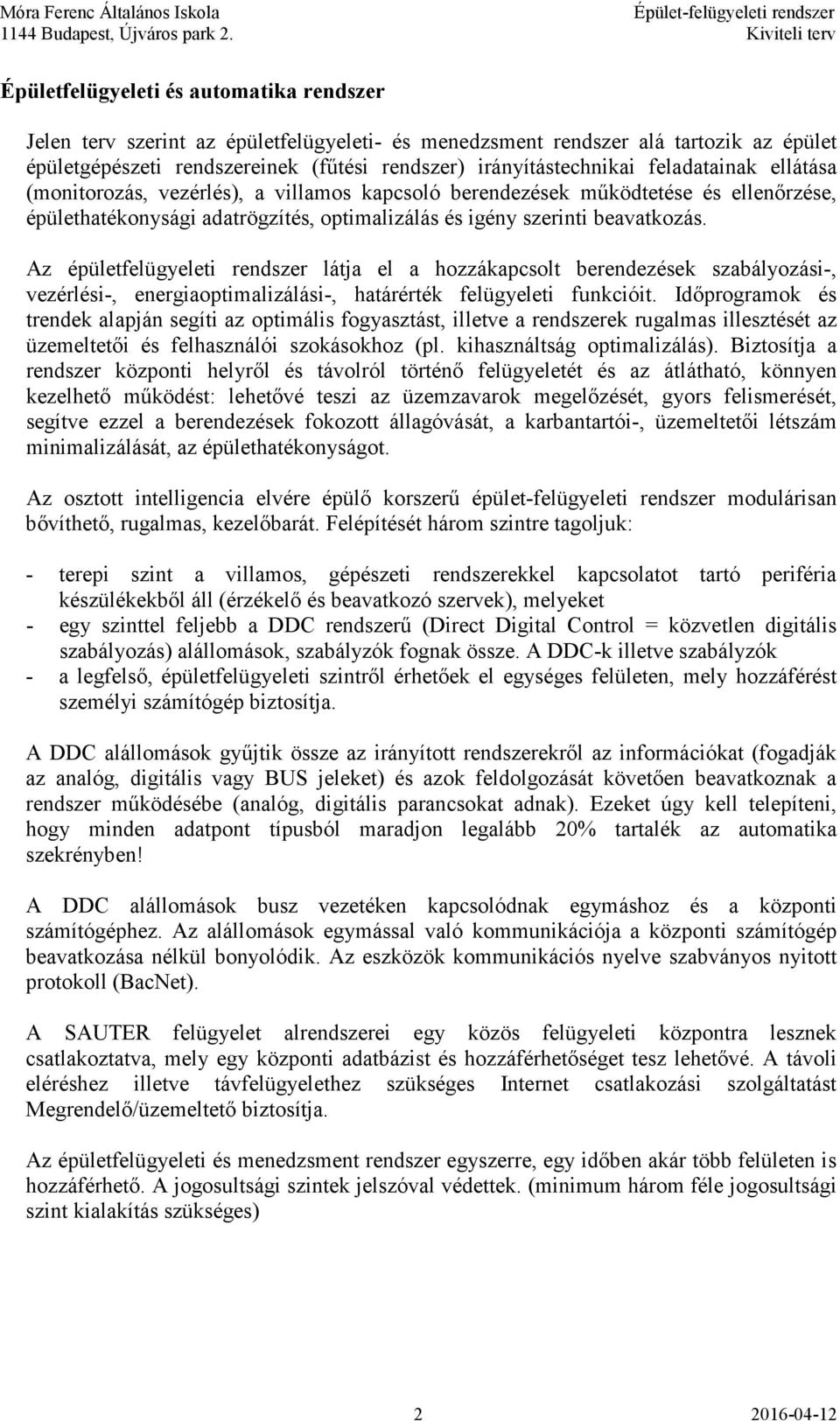 Az épületfelügyeleti rendszer látja el a hozzákapcsolt berendezések szabályozási-, vezérlési-, energiaoptimalizálási-, határérték felügyeleti funkcióit.