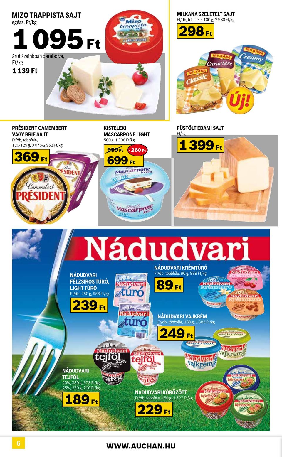 SAJT Ft/kg 1 399 Ft NÁDUDVARI FÉLZSÍROS TÚRÓ, LIGHT TÚRÓ Ft/db, 250 g, 956 Ft/kg 239 Ft NÁDUDVARI KRÉMTÚRÓ 90 g, 989 Ft/kg 89 Ft NÁDUDVARI VAJKRÉM