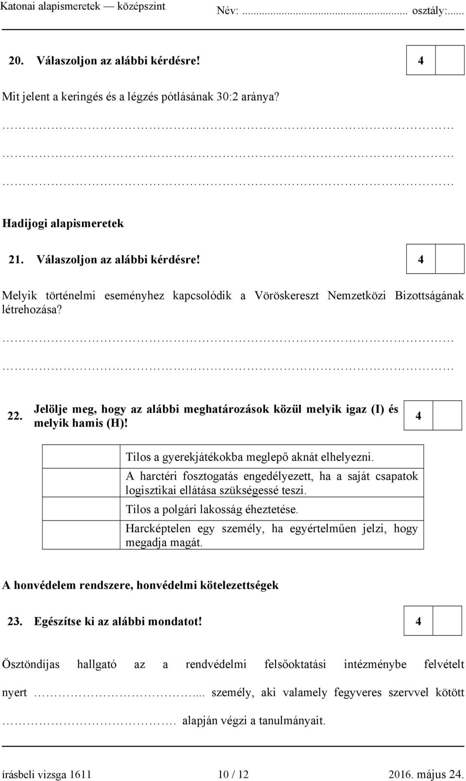 A harctéri fosztogatás engedélyezett, ha a saját csapatok logisztikai ellátása szükségessé teszi. Tilos a polgári lakosság éheztetése.