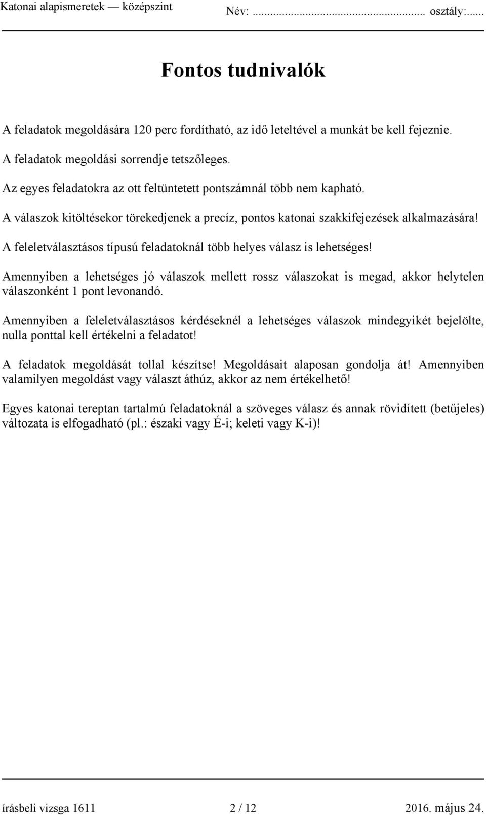 A feleletválasztásos típusú feladatoknál több helyes válasz is lehetséges! Amennyiben a lehetséges jó válaszok mellett rossz válaszokat is megad, akkor helytelen válaszonként 1 pont levonandó.