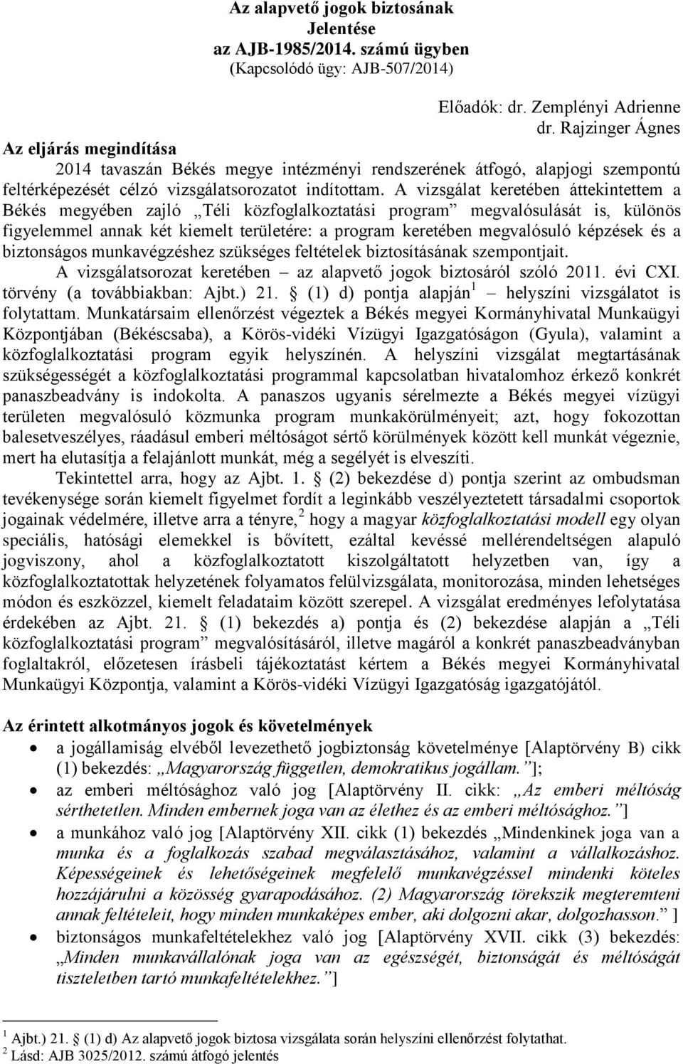 A vizsgálat keretében áttekintettem a Békés megyében zajló Téli közfoglalkoztatási program megvalósulását is, különös figyelemmel annak két kiemelt területére: a program keretében megvalósuló