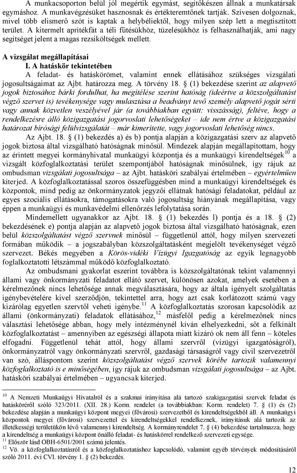 A kitermelt aprítékfát a téli fűtésükhöz, tüzelésükhöz is felhasználhatják, ami nagy segítséget jelent a magas rezsiköltségek mellett. A vizsgálat megállapításai I.