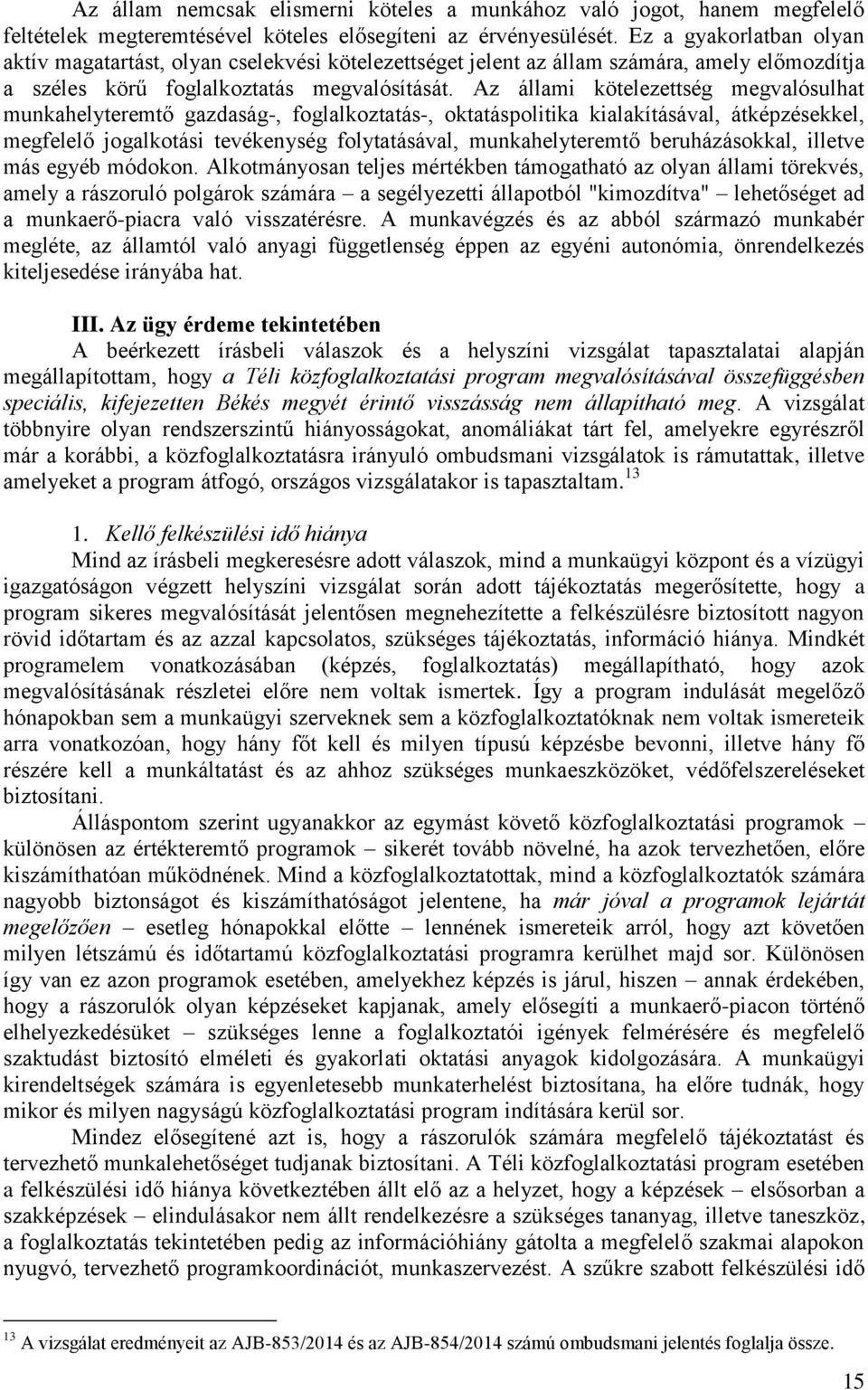 Az állami kötelezettség megvalósulhat munkahelyteremtő gazdaság-, foglalkoztatás-, oktatáspolitika kialakításával, átképzésekkel, megfelelő jogalkotási tevékenység folytatásával, munkahelyteremtő