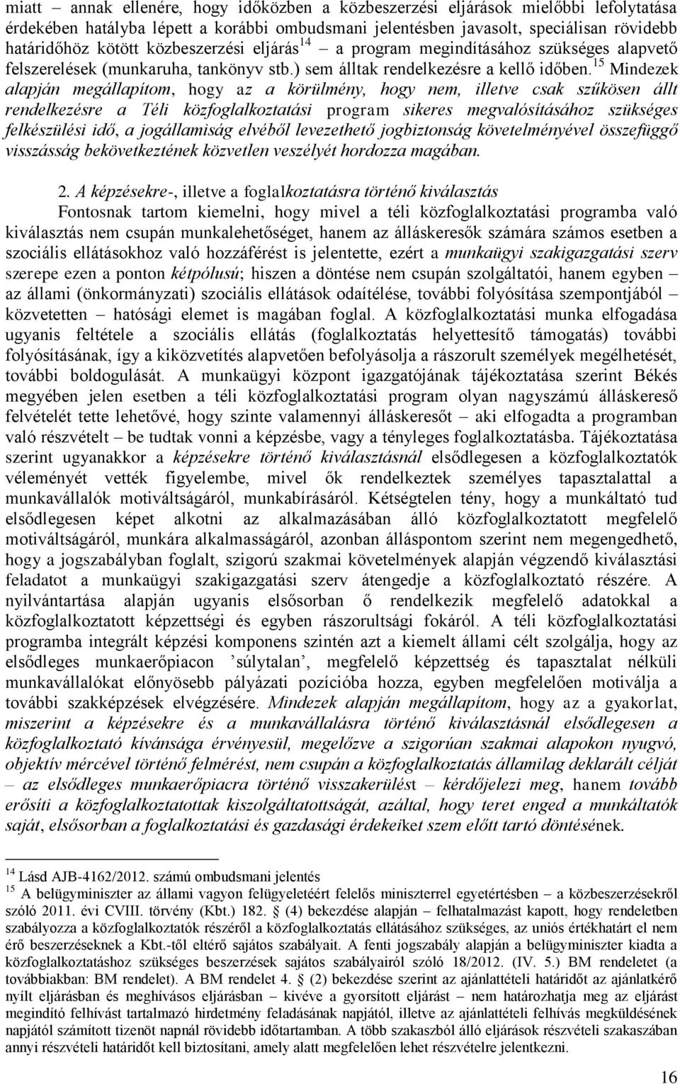 15 Mindezek alapján megállapítom, hogy az a körülmény, hogy nem, illetve csak szűkösen állt rendelkezésre a Téli közfoglalkoztatási program sikeres megvalósításához szükséges felkészülési idő, a