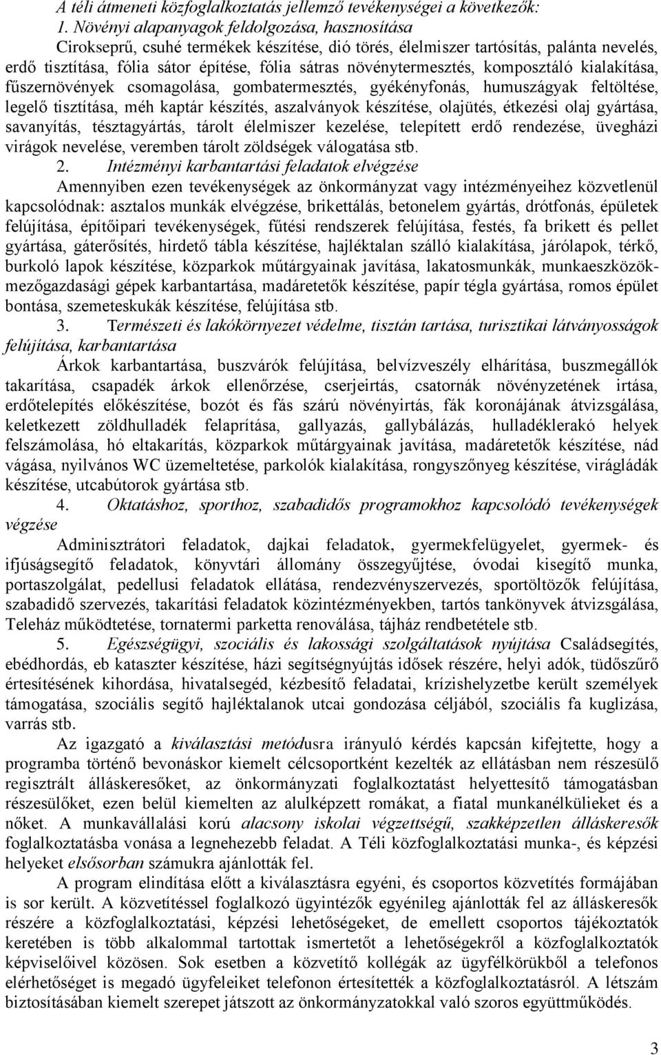 növénytermesztés, komposztáló kialakítása, fűszernövények csomagolása, gombatermesztés, gyékényfonás, humuszágyak feltöltése, legelő tisztítása, méh kaptár készítés, aszalványok készítése, olajütés,
