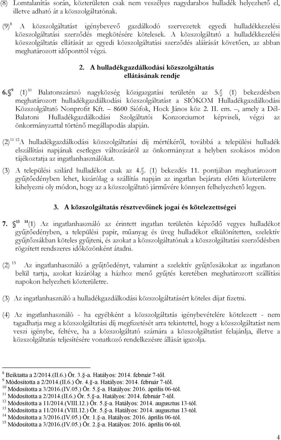 A közszolgáltató a hulladékkezelési közszolgáltatás ellátását az egyedi közszolgáltatási szerződés aláírását követően, az abban meghatározott időponttól végzi. 2.