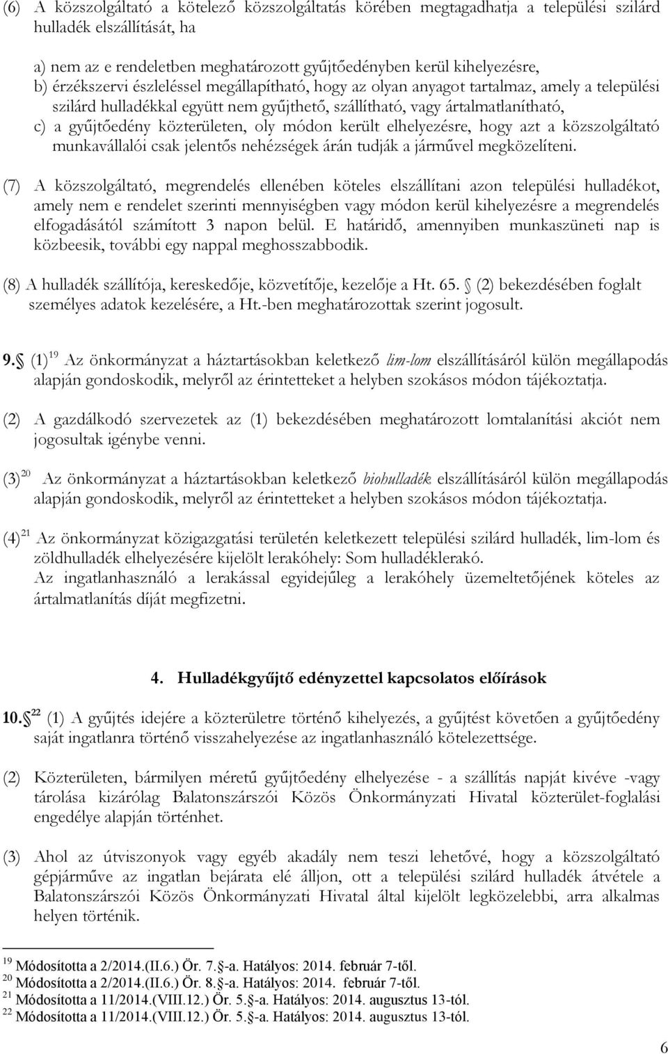 közterületen, oly módon került elhelyezésre, hogy azt a közszolgáltató munkavállalói csak jelentős nehézségek árán tudják a járművel megközelíteni.