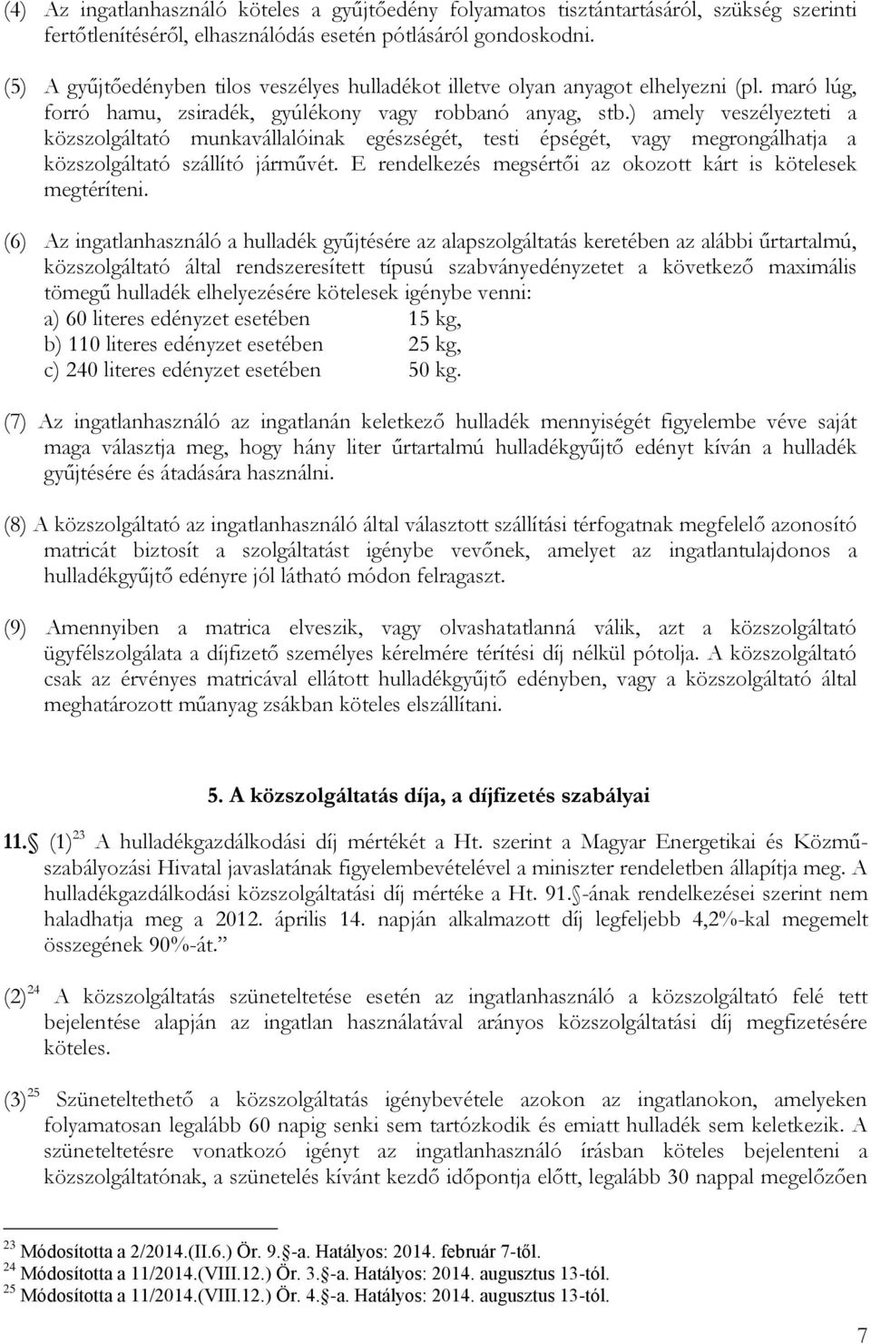 ) amely veszélyezteti a közszolgáltató munkavállalóinak egészségét, testi épségét, vagy megrongálhatja a közszolgáltató szállító járművét.