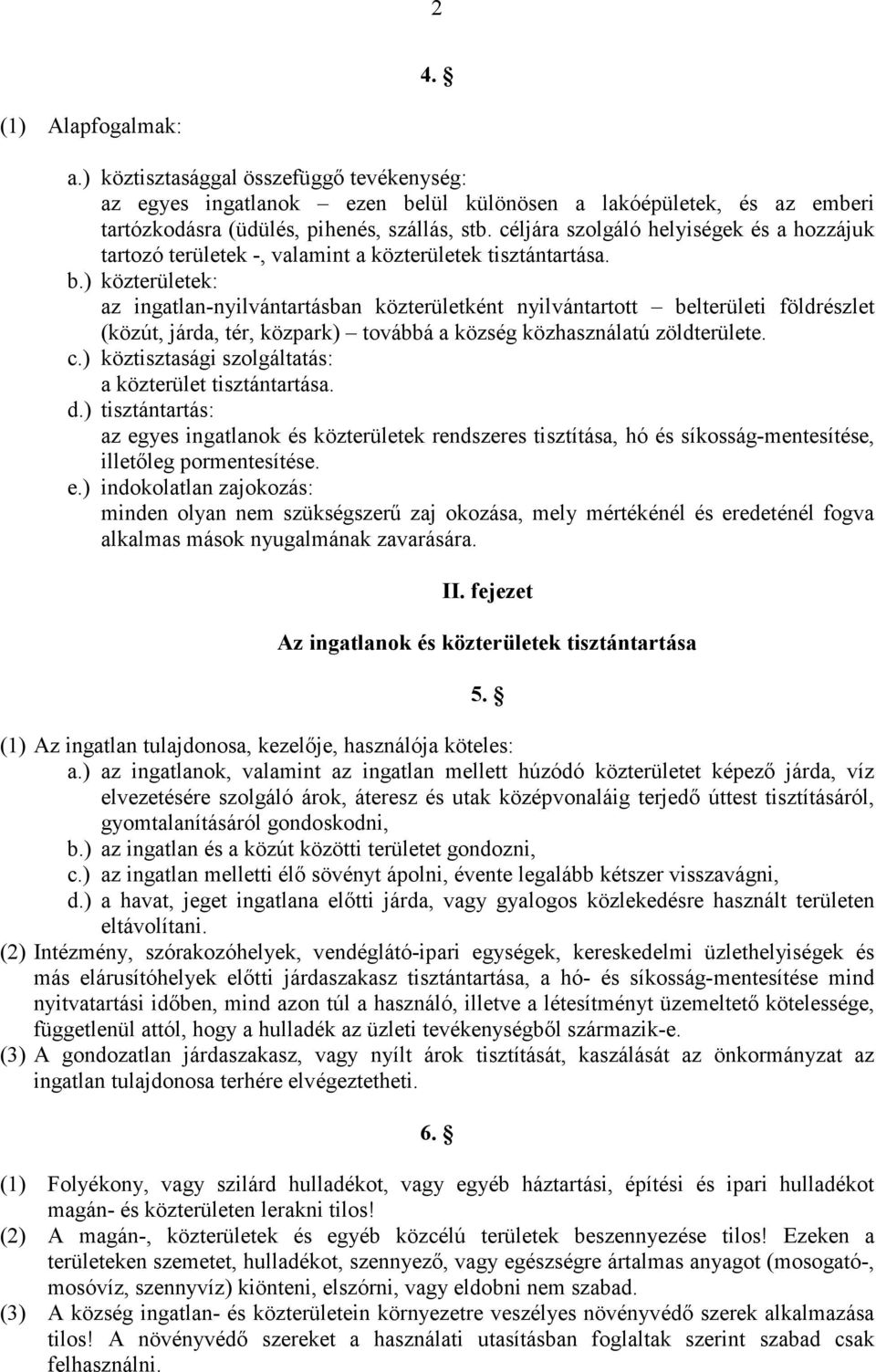 ) közterületek: az ingatlan-nyilvántartásban közterületként nyilvántartott belterületi földrészlet (közút, járda, tér, közpark) továbbá a község közhasználatú zöldterülete. c.