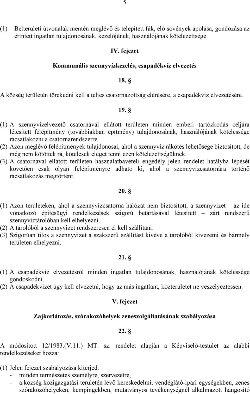 (1) A szennyvízelvezető csatornával ellátott területen minden emberi tartózkodás céljára létesített felépítmény (továbbiakban építmény) tulajdonosának, használójának kötelessége rácsatlakozni a