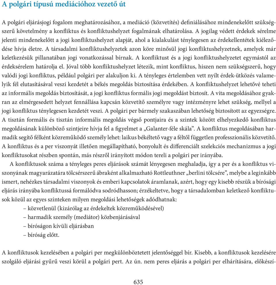 A társadalmi konfliktushelyzetek azon köre minősül jogi konfliktushelyzetnek, amelyek már keletkezésük pillanatában jogi vonatkozással bírnak.