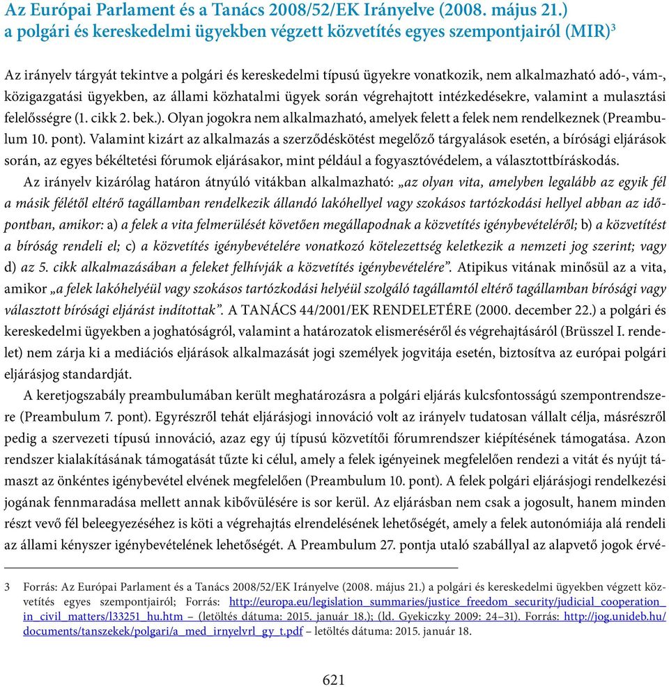 közigazgatási ügyekben, az állami közhatalmi ügyek során végrehajtott intézkedésekre, valamint a mulasztási felelősségre (1. cikk 2. bek.).